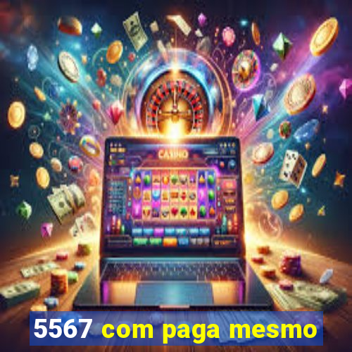 5567 com paga mesmo